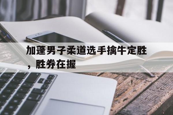 加蓬男子柔道选手擒牛定胜，胜券在握